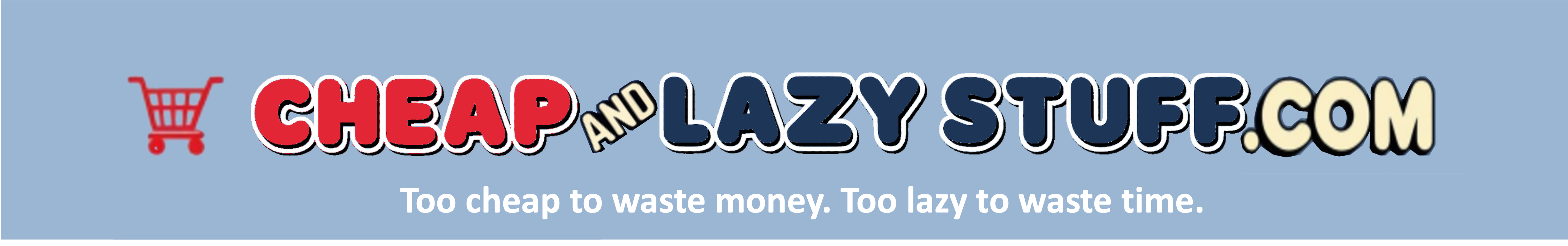 Cheap & Lazy Stuff - Too cheap to waste money. Too lazy to waste time.